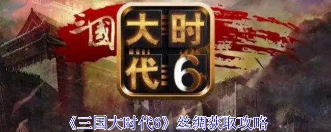 《三国大时代6》中丝绸的获取攻略