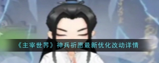 《主宰世界》神兵祈愿优化改动的最新详情