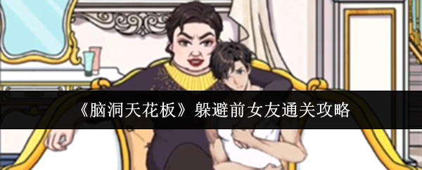 《脑洞天花板》之中躲避前女友的通关攻略