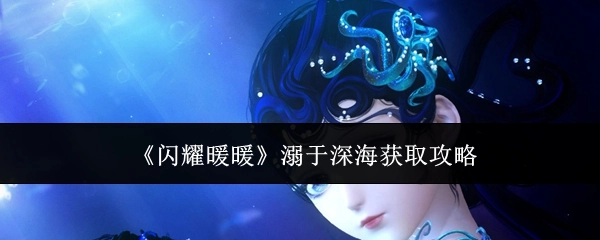 《闪耀暖暖》“溺于深海”玩法获取攻略