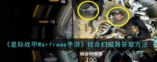 获取《星际战甲Warframe手游》结合扫描器的方法