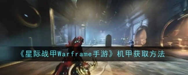 《星际战甲Warframe手游》里机甲的获取方式