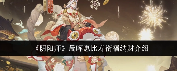 《阴阳师》晨晖惠比寿衔福纳财相关介绍
