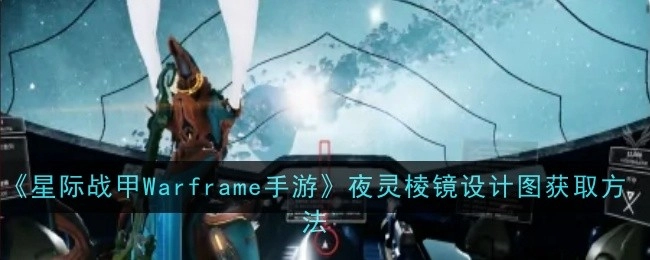 《星际战甲Warframe手游》夜灵棱镜设计图的获取途径