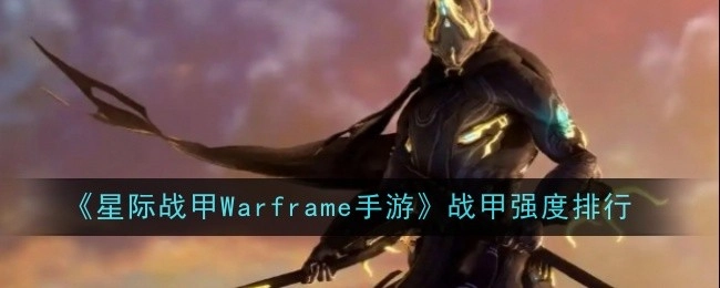 《星际战甲Warframe手游》中战甲强度的排名情况