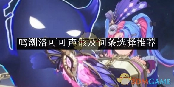 《鸣潮》洛可可声骸搭配及词条挑选推荐