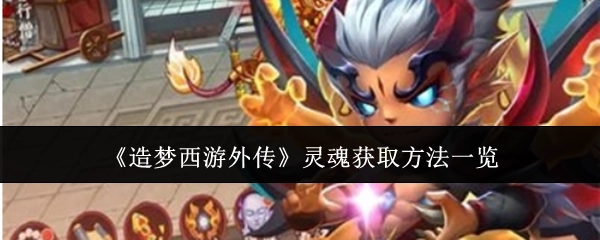 《造梦西游外传》灵魂获取途径汇总