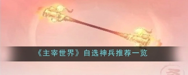 《主宰世界》自选神兵推荐详情