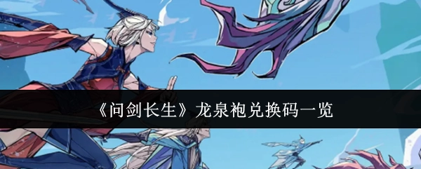 《问剑长生》龙泉袍兑换码全览