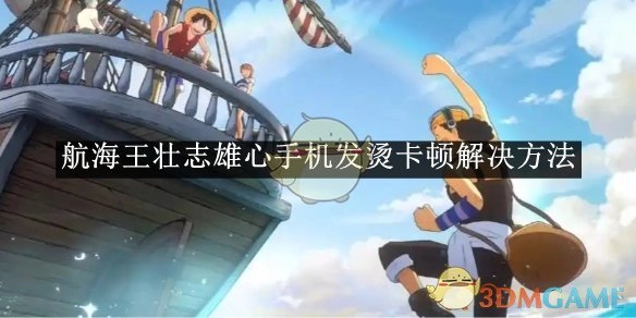 《航海王壮志雄心》手机出现发烫卡顿情况的解决办法