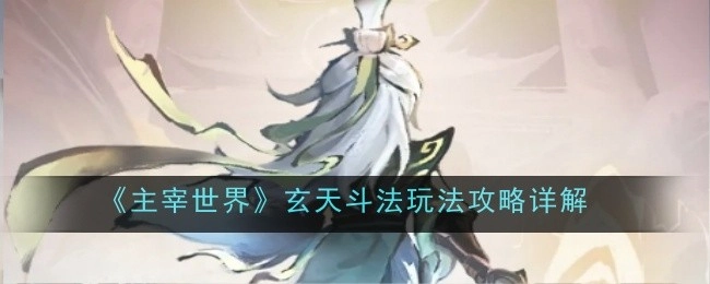 《主宰世界》之玄天斗法玩法攻略详细解析
