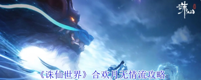 《诛仙世界》合欢派月无情流详细攻略