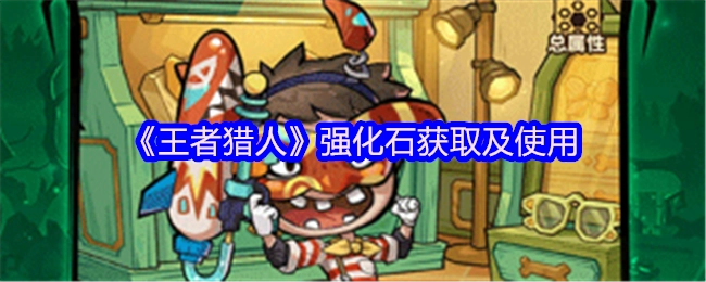 《王者猎人》强化石的获取途径与使用方法
