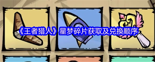 《王者猎人》中星梦碎片的获取途径与兑换先后顺序