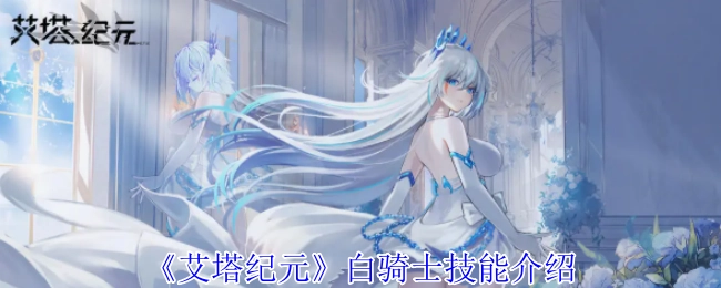 《艾塔纪元》中白骑士的技能介绍