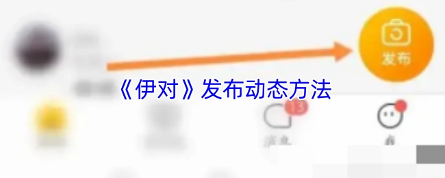 《伊对》发布动态的方式
