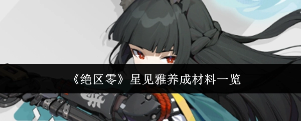 《绝区零》星见雅养成所需材料全览