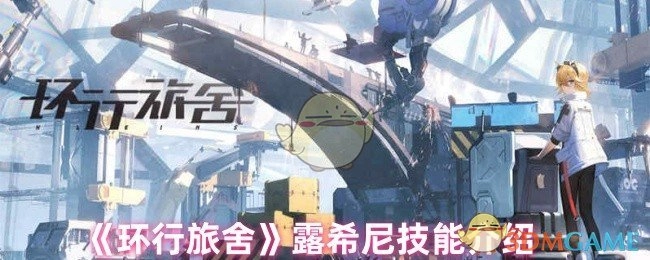 《环行旅舍》中露希尼的技能介绍