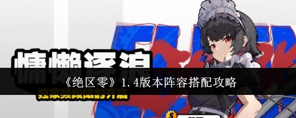 《绝区零》1.4版本角色阵容搭配攻略