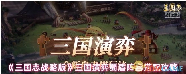 《三国志战略版》三国演弈玩法之蜀盾阵容搭配指南