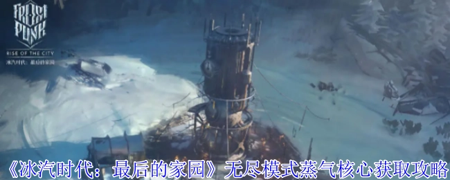 《冰汽时代：最后的家园》无尽模式中蒸气核心的获取攻略