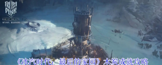《冰汽时代：最后的家园》木炭获取成就攻略