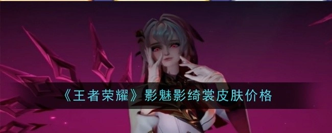 《王者荣耀》影魅影绮裳这款皮肤的价格是多少