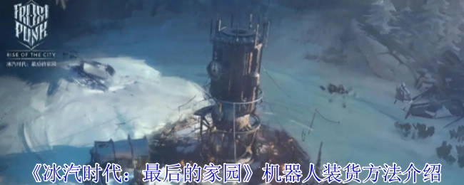 《冰汽时代：最后的家园》中机器人装货方法的讲解