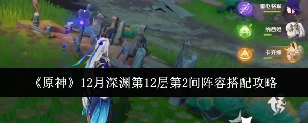 《原神》12月深渊12层2间阵容搭配攻略