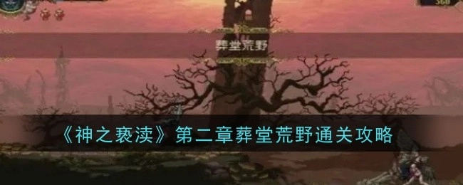 《神之亵渎》第二章葬堂荒野的通关指南