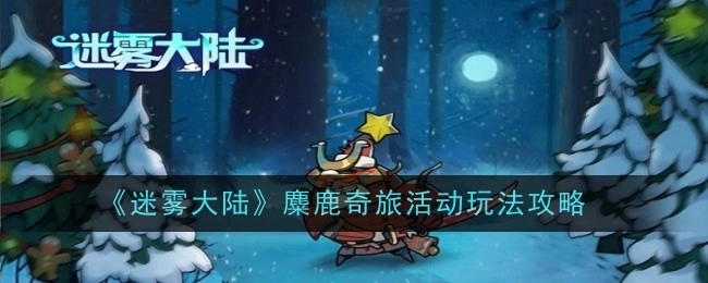 《迷雾大陆》中麋鹿奇旅活动的玩法攻略