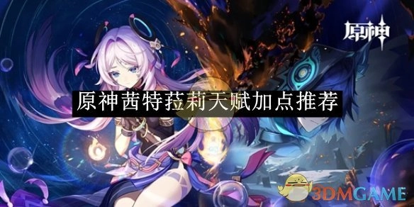 《原神》中茜特菈莉天赋加点的推荐内容