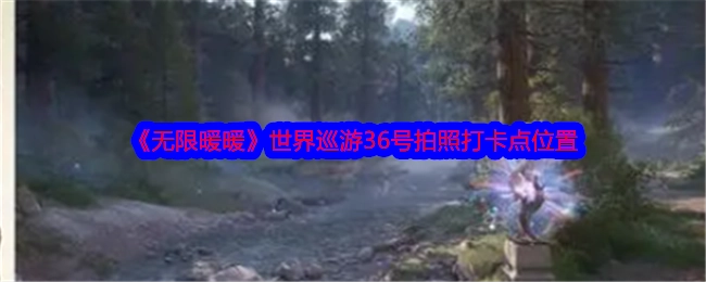 《无限暖暖》世界巡游中36号拍照打卡点的具体位置