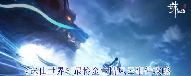 《诛仙世界》“最怜金兰情”风云事件全攻略