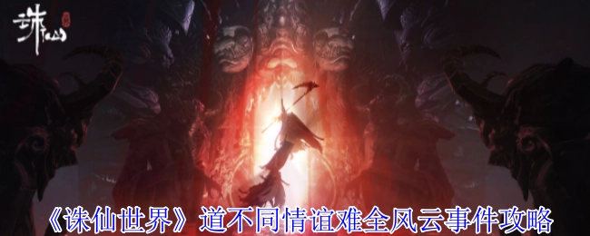 《诛仙世界》道不同情谊难全之风云事件攻略解析