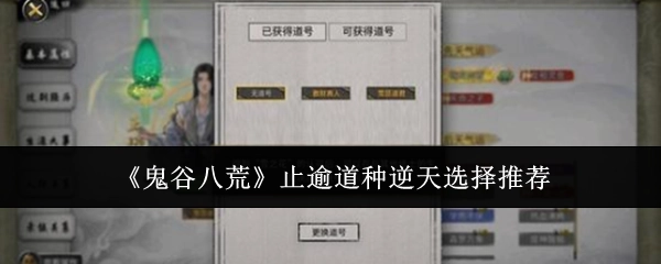 《鬼谷八荒》止逾道种的逆天选择推荐分享