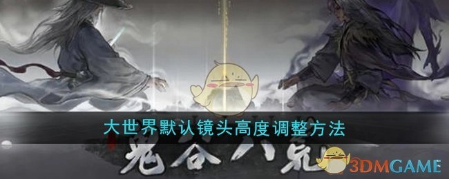 《鬼谷八荒》中调整大世界默认镜头高度的方式