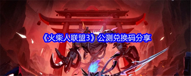 快来领取《火柴人联盟3》公测兑换码，这里分享给你