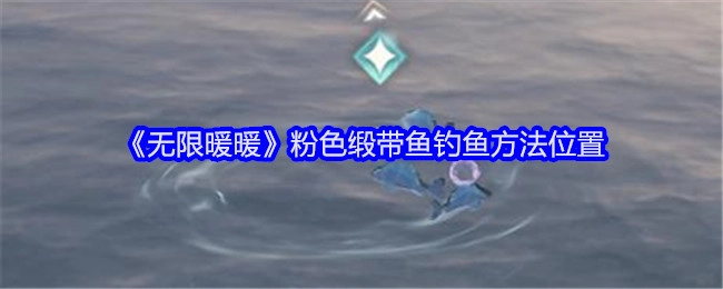 《无限暖暖》里粉色缎带鱼的钓鱼位置及方法