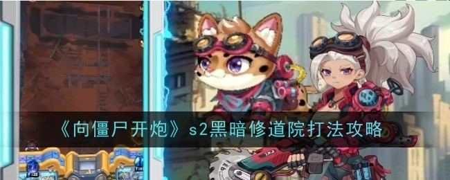 《向僵尸开炮》s2黑暗修道院的打法攻略揭秘