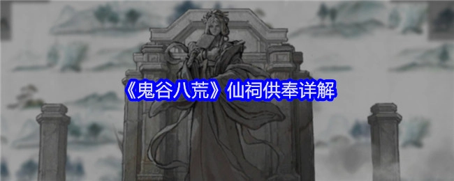 《鬼谷八荒》仙祠供奉详细解析