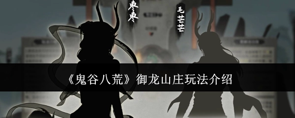 为你介绍《鬼谷八荒》御龙山庄的玩法