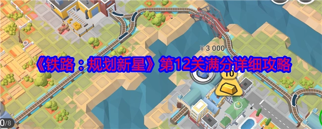 《铁路：规划新星》第十二关满分详尽攻略