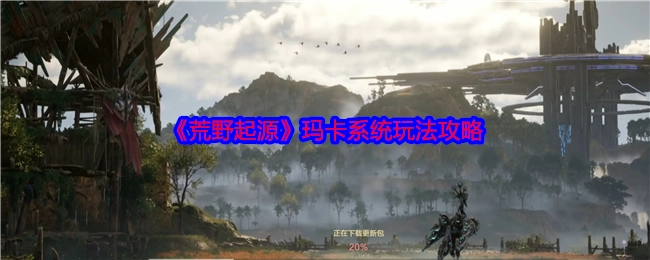 《荒野起源》玛卡系统的玩法攻略揭秘