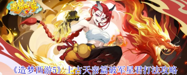 《造梦西游5》上古天帝篇中破军星君的打法攻略