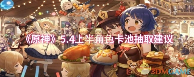 《原神》5.4上半角色卡池抽取攻略分享