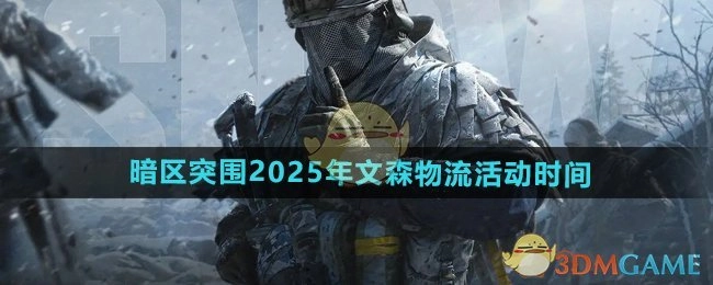 《暗区突围》文森物流活动在2025年的时间安排