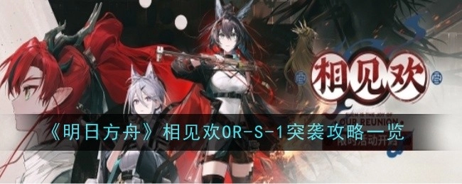 《明日方舟》相见欢OR-S-1突袭攻略详情