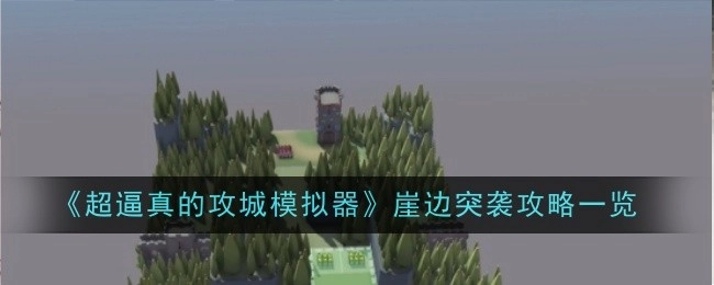 《超逼真攻城模拟器》之崖边突袭攻略全解析