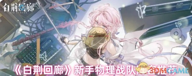 《白荆回廊》新手适用物理战队阵容推荐